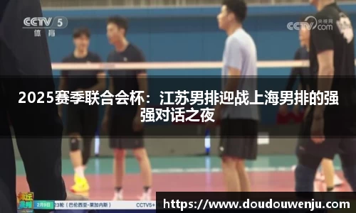 2025赛季联合会杯：江苏男排迎战上海男排的强强对话之夜