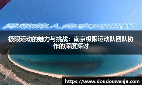 极限运动的魅力与挑战：南京极限运动队团队协作的深度探讨