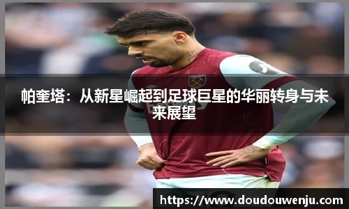 帕奎塔：从新星崛起到足球巨星的华丽转身与未来展望